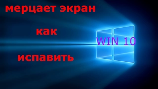 КАК ИЗБАВИТСЯ ОТ МЕРЦАНИЯ ЭКРАНА на Windows 10 ( если другие не помогают)