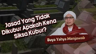 Jasad Yang Tidak Dikubur Apakah Kena Siksa Kubur? - Buya Yahya Menjawab