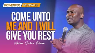 COME TO ME AND I WILL GIVE YOU REST - APOSTLE JOSHUA SELMAN 2022