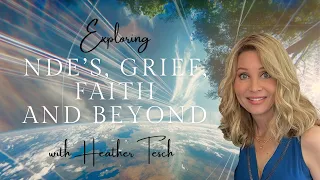 Exploring NDEs, Grief, Faith and Beyond with Heather Tesch