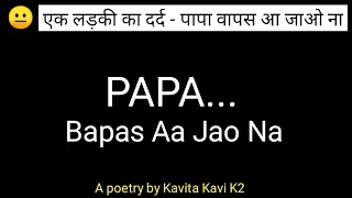 Papa Bapas Aa Jao Na | ek ladki ka dard - पापा वापस आ जाओ ना | A poetry by Kavita Kavi K2 | Feelings