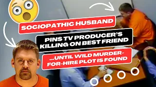 Sociopathic Husband Pins TV Producer's Killing on Best Friend - Until Murder-for-Hire Plot is Found