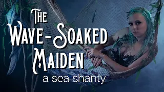 The Wave-Soaked Maiden — a Sea Shanty // Songs to Drown Sailors To