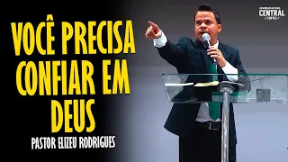 PASTOR ELIZEU RODRIGUES: VOCÊ PRECISA CONFIAR EM DEUS - PREGAÇÃO ANGELICAL