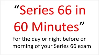 Series 66 Exam Tomorrow?  This Afternoon?  Pass?  Fail?  This 60 Minutes May Be the Difference!