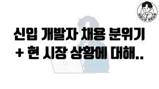 신입 개발자 채용 분위기 + 현 시장 상황에 대해..