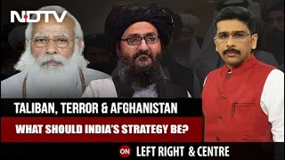 Terror, Taliban And Afghanistan: What Should Be India's Strategy? | Left Right & Centre