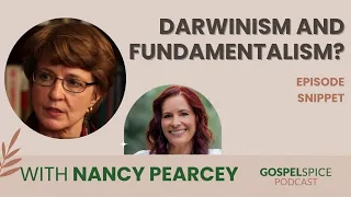 Darwinism and Fundamentalism? | with Prof. Nancy Pearcey | Gospel Spice Podcast | Episode Snippet