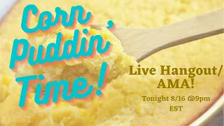Corn Puddin' Time! - Live Hangout / AMA!