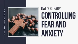 [Daily Rosary Meditations] Controlling Fear and Anxiety