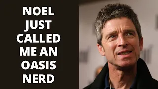 Noel Gallagher Just Called Me An Oasis Nerd!