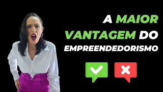 UMA DAS MAIORES VANTAGENS DA EMPREENDEDORA