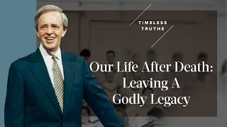 Our Life After Death: Leaving A Godly Legacy | Timeless Truths – Dr. Charles Stanley