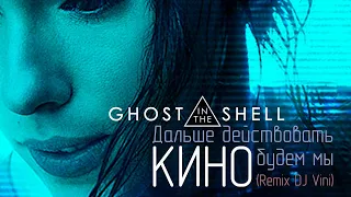 Ghost in the shell (2017) & КИНО - Дальше действовать будем мы (Remix DJ Vini)