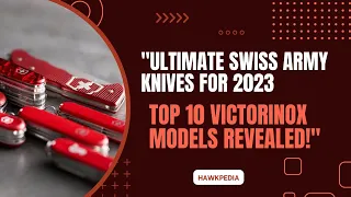 "Ultimate Swiss Army Knives for 2023 | Top 10 Victorinox Models Revealed!"