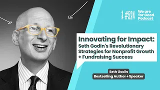 Innovating for Impact: Seth Godin’s Strategies for Nonprofit Growth + Fundraising Success