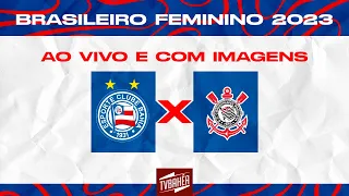 JOGO AO VIVO! - Bahia x Corinthians - Campeonato Brasileiro Feminino