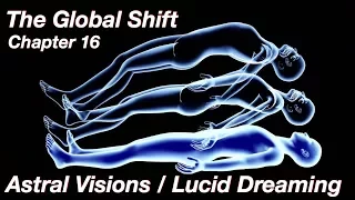 Astral Visions / Lucid Dreaming - Chapter 16 - The Global Shift
