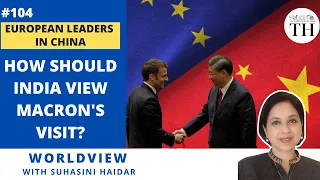 European leaders in China | How should India view Macron's visit? | The Hindu