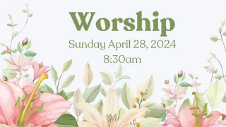 April 28, 2024  Worship 8:30 AM