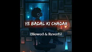 Ye Badal ki Chadar song (Slowed & Reverb)