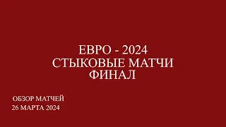 Финал стыковых матчей евро 2024 обзор матчей за 26.03.24