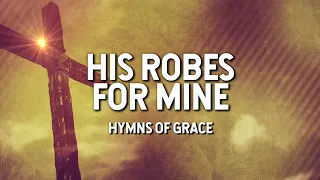 His Robes for Mine - Hymns of Grace (Lyric Video)