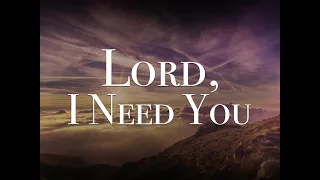 Lord I need You