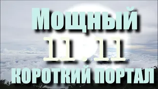 11 11 ОТКРЫТИЕ МОГУЩЕСТВЕННОГО  ПОРТАЛА. ПОСЛАНИЕ ОТ ВЫСШИХ СИЛ.