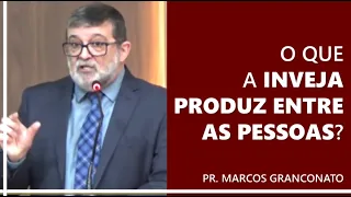 O que a inveja produz entre as pessoas? - Pr. Marcos Granconato