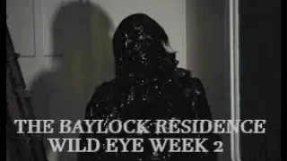 THE BAYLOCK RESIDENCE : WILD EYE WEEK 2