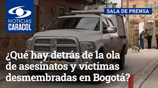 ¿Qué hay detrás de la ola de asesinatos y víctimas desmembradas en Bogotá?