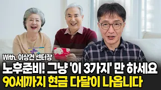 노후준비 그냥 '이 3가지' 만하세요. 90세까지 현금 다달이 풍족하게 나옵니다. (이상건 센터장 / 3부)