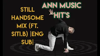 MIX STILL HANDSOME 2021 FT. SITI.B (ENG.S) NEW🎶✨✨🎶