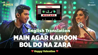 Main Agar Kahoon~Bol Do Na Zara * Lyrics English Translation