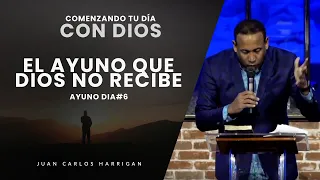 Comenzando tu Día con Dios |Ayuno Día #6| El Ayuno que Dios no recibe -Pastor Juan Carlos Harrigan