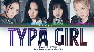 BLACKPINK (블랙핑크) - 'TYPA GIRL' Color Coded Lyrics [Han/Rom/Eng]