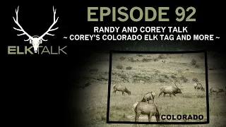 Randy and Corey Talk Corey's Colorado Elk Tag and More (Elk Talk Podcast - EP92)