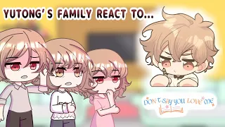 Yutong’s family react to...||💘Don't say you love me💘||