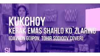 Kukchoy - Kerak Emas Shahlo Ko`zlaring (Davron Goipov, Tohir Sodiqov cover)