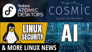 Fedora goes Atomic, COSMIC is Coming, Linux Kernel Security, Mozilla Refocusing & more Linux news