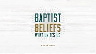 Baptist Beliefs: Salvation