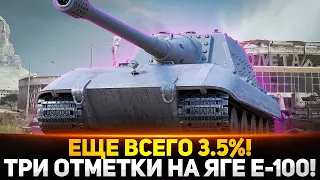 ФИНАЛ ТРЕХ ОТМЕТОК НА ЯГЕ Е100! ЕЩЕ ВСЕГО 3.5%! Я СМОГУ!