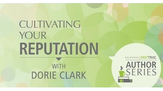 Kauffman FastTrac Author Series: Dorie Clark, Cultivating Your Reputation