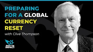 Preparing for a Global Currency Reset with Clive Thompson | Wired for IMPACT
