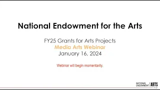 FY 2025 Grants for Arts Projects Application Guidelines Webinar for Media Arts Applicants