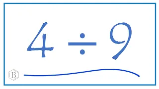 4 divided by 9    (4 ÷ 9)