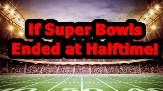 If Super Bowls ended at halftime!