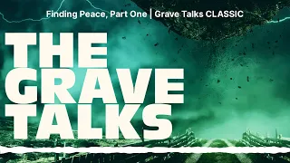 Finding Peace, Part One | Grave Talks CLASSIC | The Grave Talks | Haunted, Paranormal & Supernatural