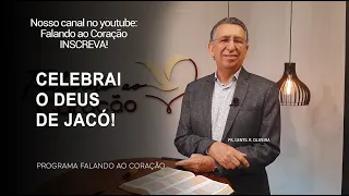 CELEBRAI O DEUS DE JACÓ! | Programa Falando ao Coração | Pr Gentil R.Oliveira.